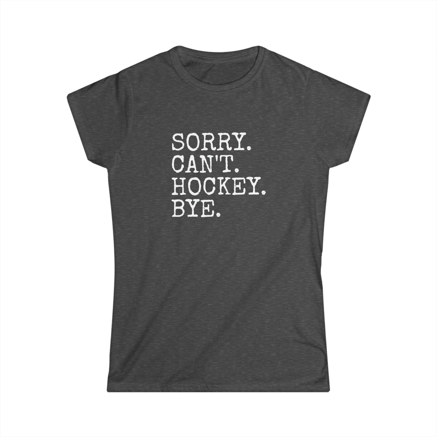 Sorry. Can't. Hockey. Bye. Women's Tee